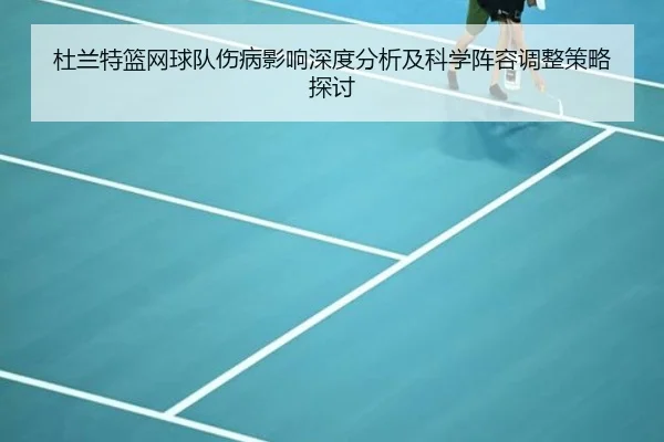 杜兰特篮网球队伤病影响深度分析及科学阵容调整策略探讨